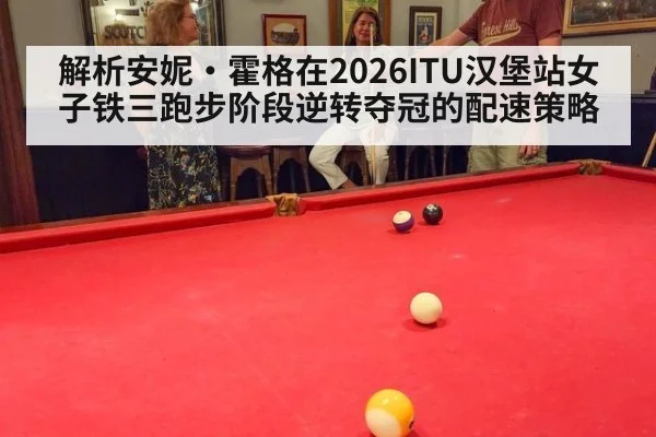 解析安妮·霍格在2026ITU汉堡站女子铁三跑步阶段逆转夺冠的配速策略