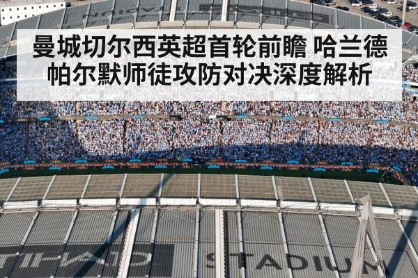 曼城切尔西英超首轮前瞻 哈兰德帕尔默师徒攻防对决深度解析